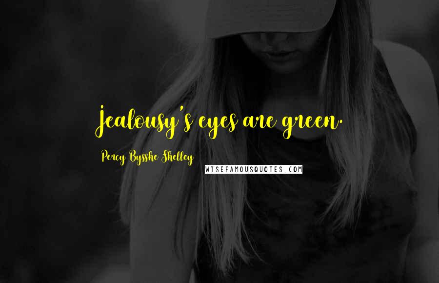 Percy Bysshe Shelley Quotes: Jealousy's eyes are green.