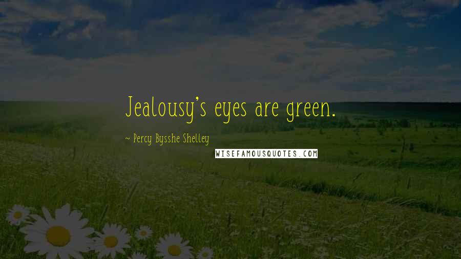 Percy Bysshe Shelley Quotes: Jealousy's eyes are green.