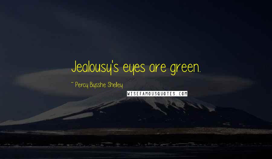 Percy Bysshe Shelley Quotes: Jealousy's eyes are green.