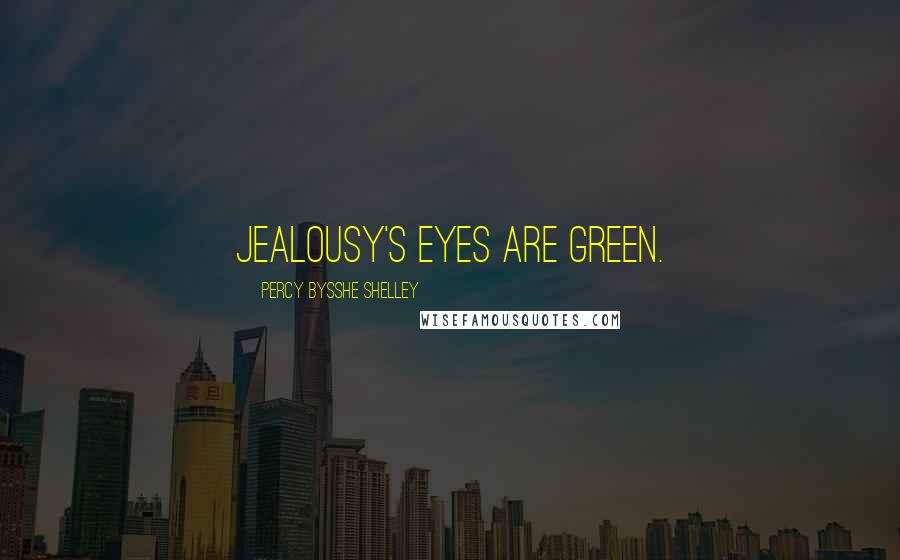 Percy Bysshe Shelley Quotes: Jealousy's eyes are green.