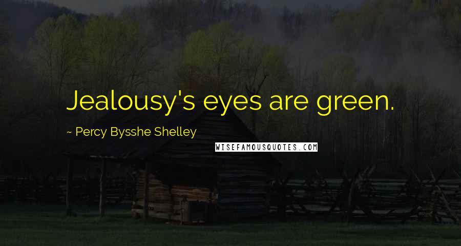 Percy Bysshe Shelley Quotes: Jealousy's eyes are green.