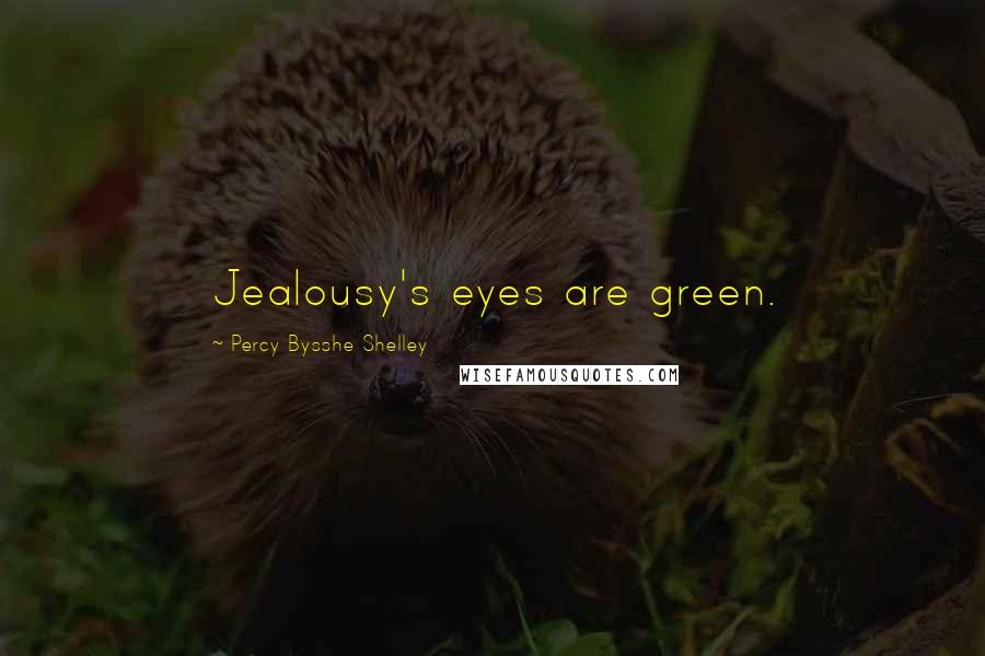 Percy Bysshe Shelley Quotes: Jealousy's eyes are green.