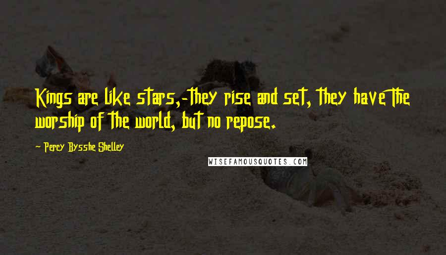 Percy Bysshe Shelley Quotes: Kings are like stars,-they rise and set, they have The worship of the world, but no repose.
