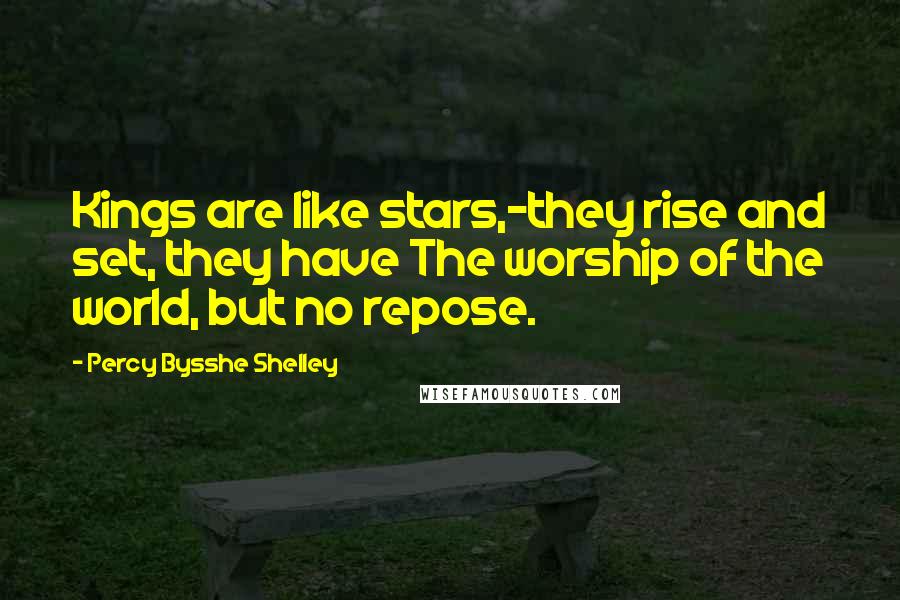 Percy Bysshe Shelley Quotes: Kings are like stars,-they rise and set, they have The worship of the world, but no repose.