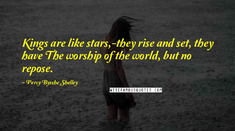 Percy Bysshe Shelley Quotes: Kings are like stars,-they rise and set, they have The worship of the world, but no repose.