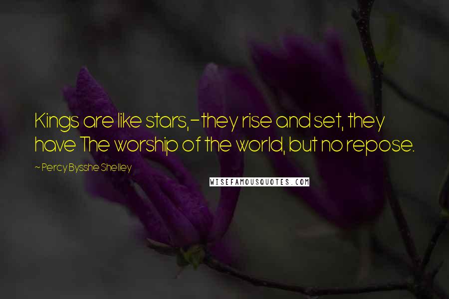 Percy Bysshe Shelley Quotes: Kings are like stars,-they rise and set, they have The worship of the world, but no repose.