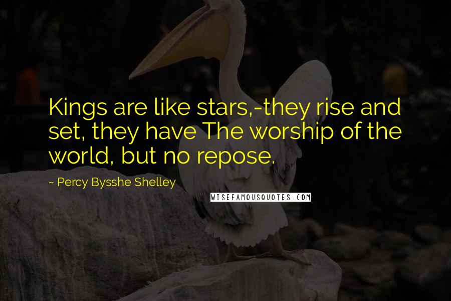 Percy Bysshe Shelley Quotes: Kings are like stars,-they rise and set, they have The worship of the world, but no repose.