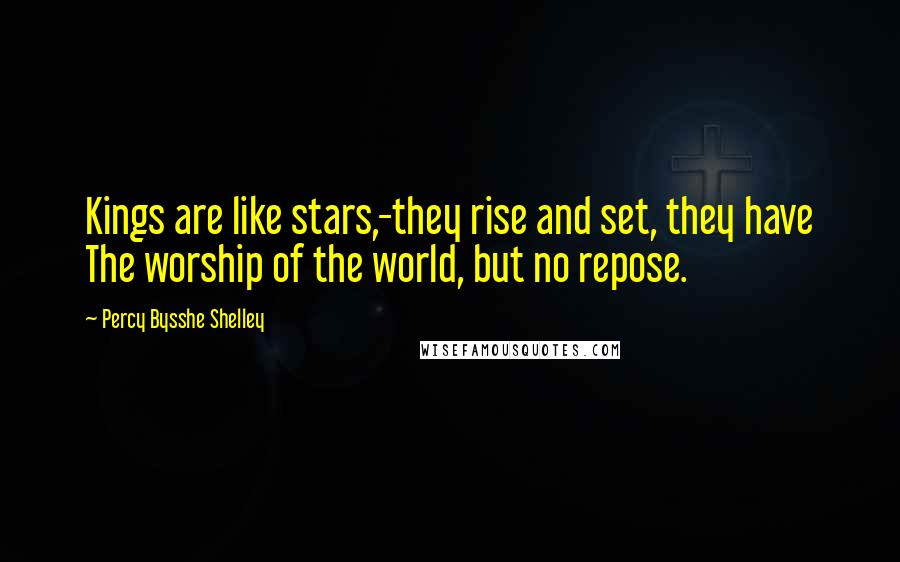 Percy Bysshe Shelley Quotes: Kings are like stars,-they rise and set, they have The worship of the world, but no repose.