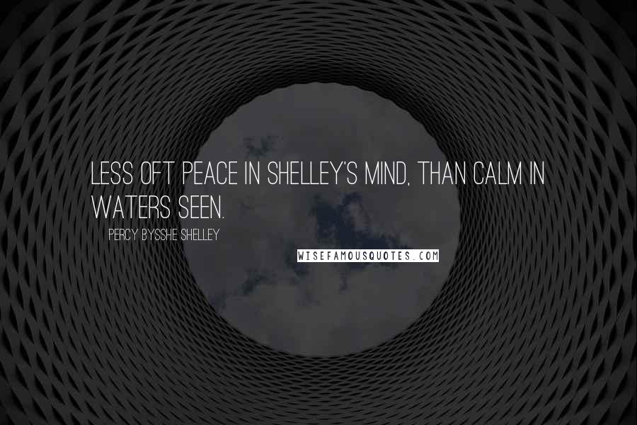 Percy Bysshe Shelley Quotes: Less oft peace in Shelley's mind, Than calm in waters seen.