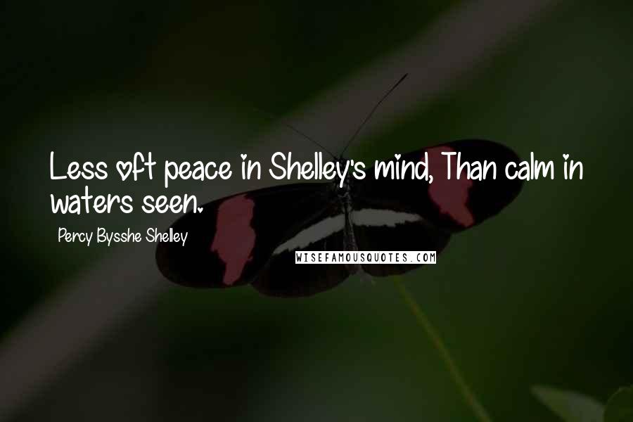 Percy Bysshe Shelley Quotes: Less oft peace in Shelley's mind, Than calm in waters seen.