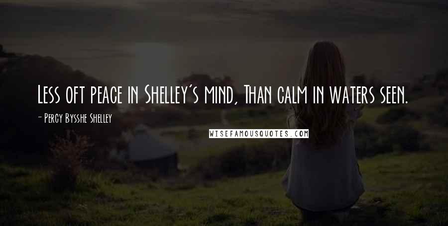 Percy Bysshe Shelley Quotes: Less oft peace in Shelley's mind, Than calm in waters seen.