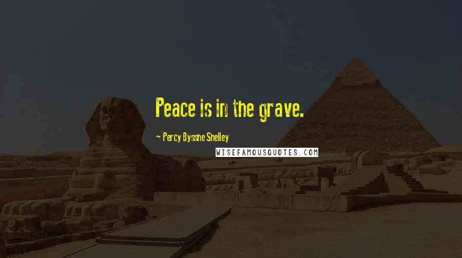 Percy Bysshe Shelley Quotes: Peace is in the grave.