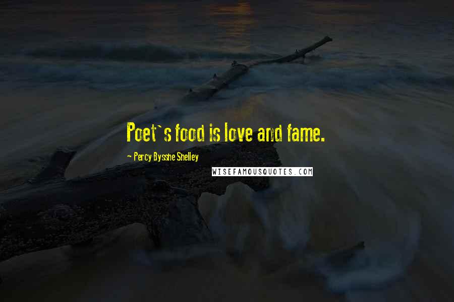 Percy Bysshe Shelley Quotes: Poet's food is love and fame.