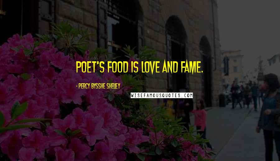 Percy Bysshe Shelley Quotes: Poet's food is love and fame.