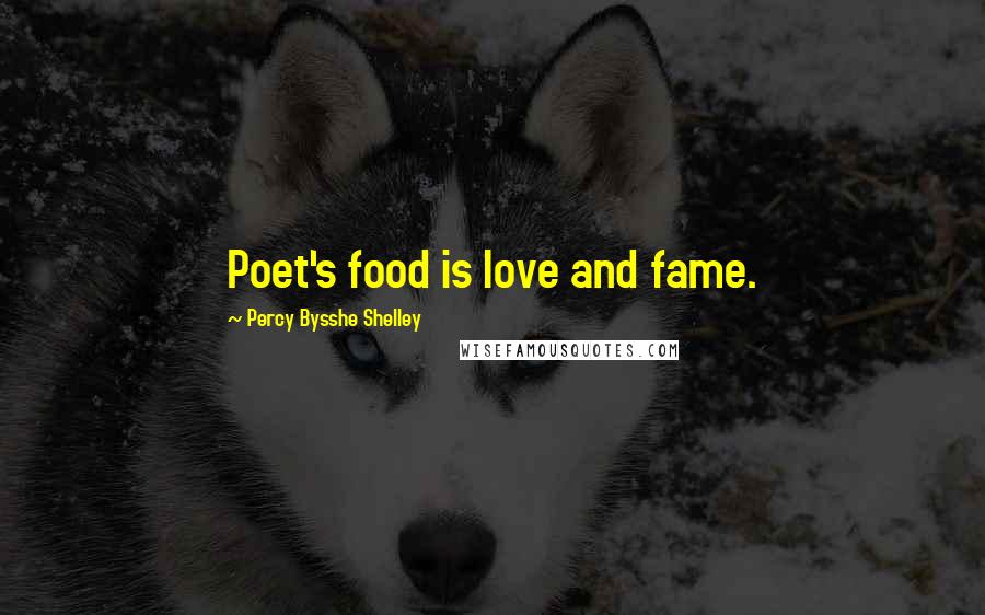 Percy Bysshe Shelley Quotes: Poet's food is love and fame.