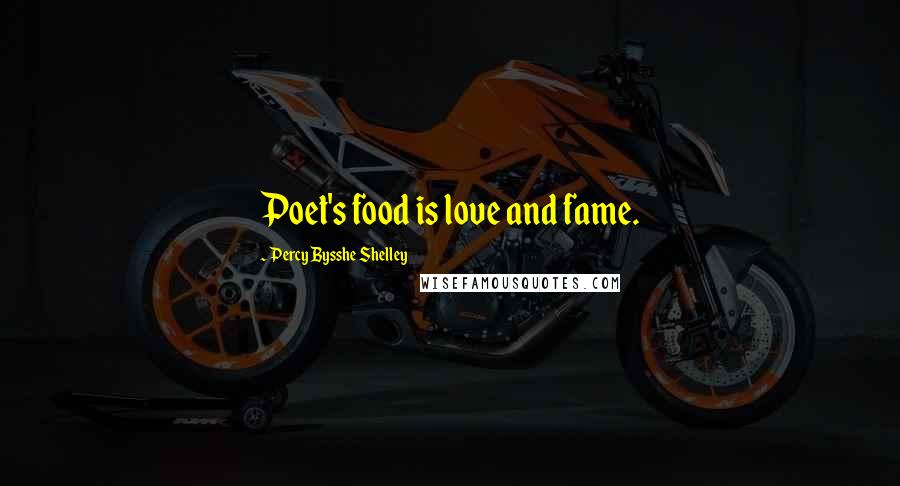 Percy Bysshe Shelley Quotes: Poet's food is love and fame.