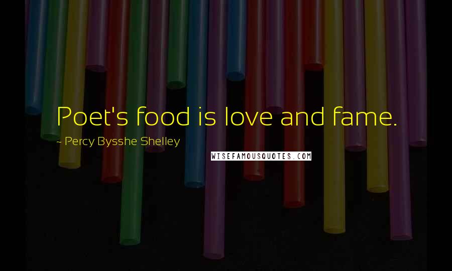 Percy Bysshe Shelley Quotes: Poet's food is love and fame.