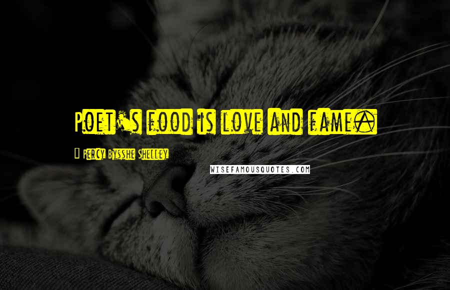 Percy Bysshe Shelley Quotes: Poet's food is love and fame.