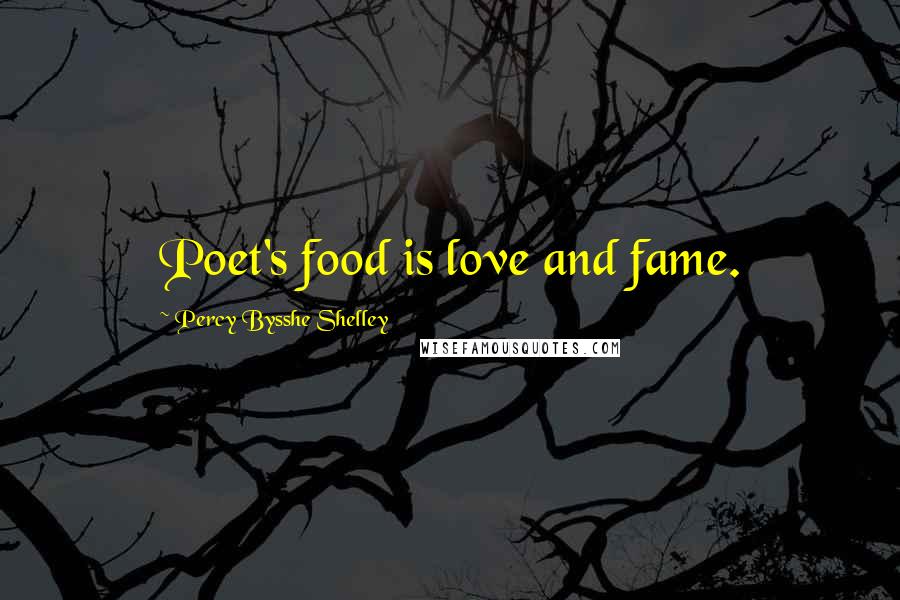 Percy Bysshe Shelley Quotes: Poet's food is love and fame.