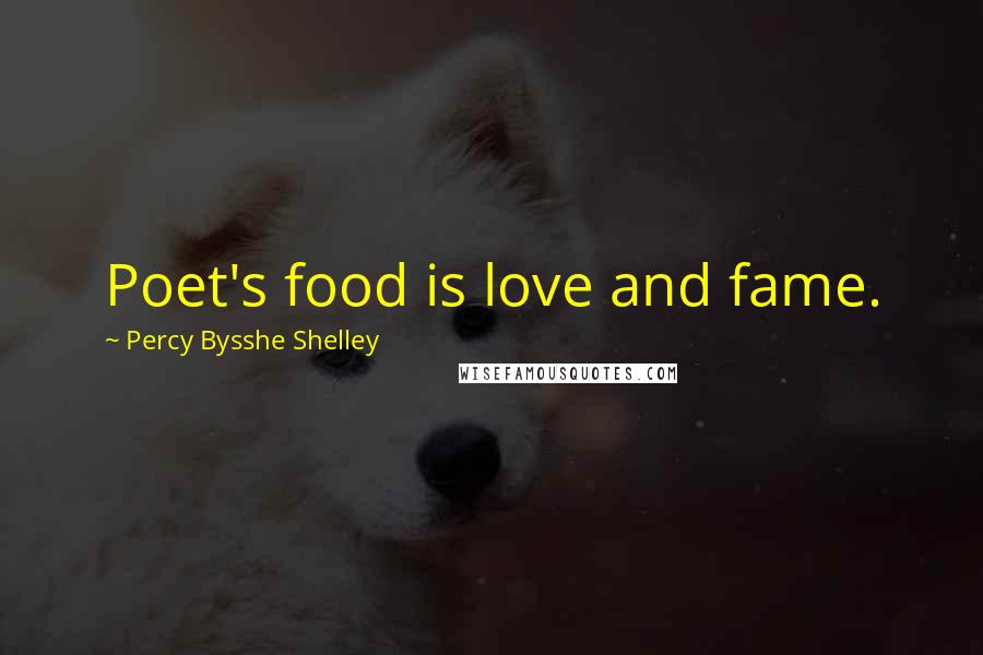Percy Bysshe Shelley Quotes: Poet's food is love and fame.