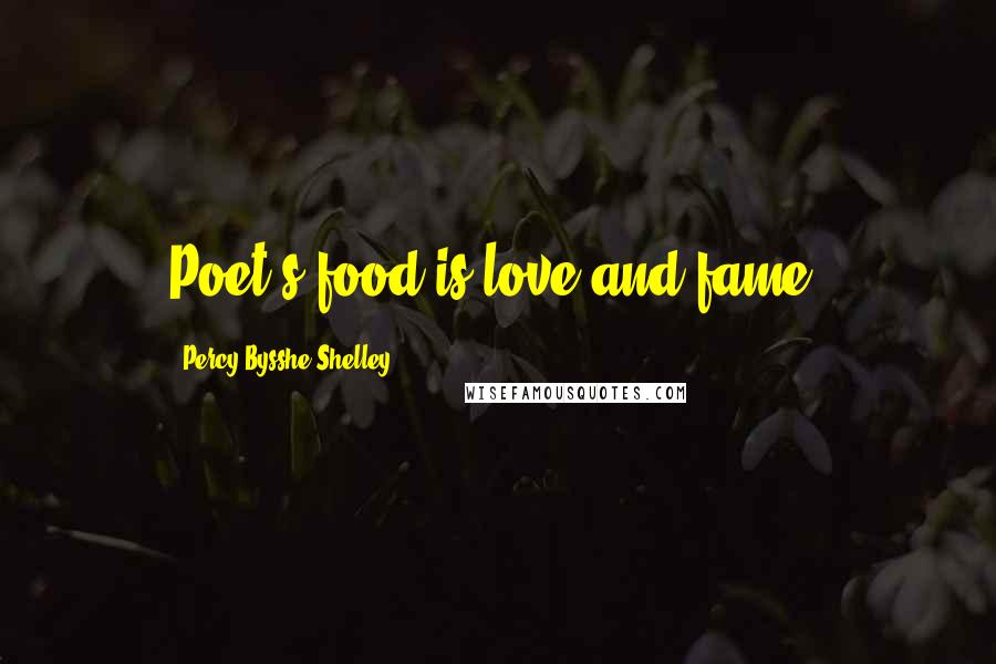 Percy Bysshe Shelley Quotes: Poet's food is love and fame.