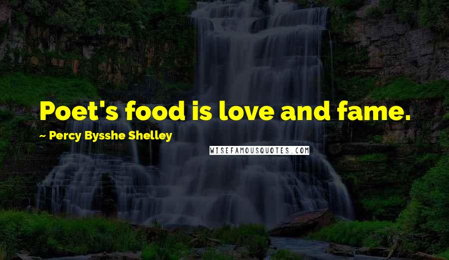 Percy Bysshe Shelley Quotes: Poet's food is love and fame.