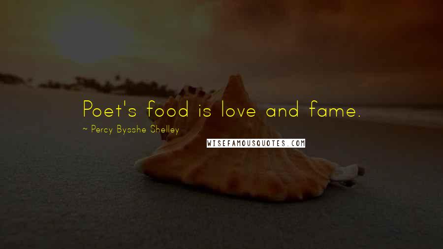 Percy Bysshe Shelley Quotes: Poet's food is love and fame.