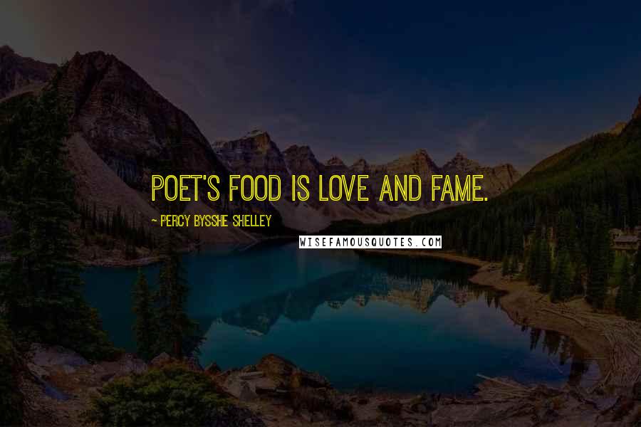 Percy Bysshe Shelley Quotes: Poet's food is love and fame.