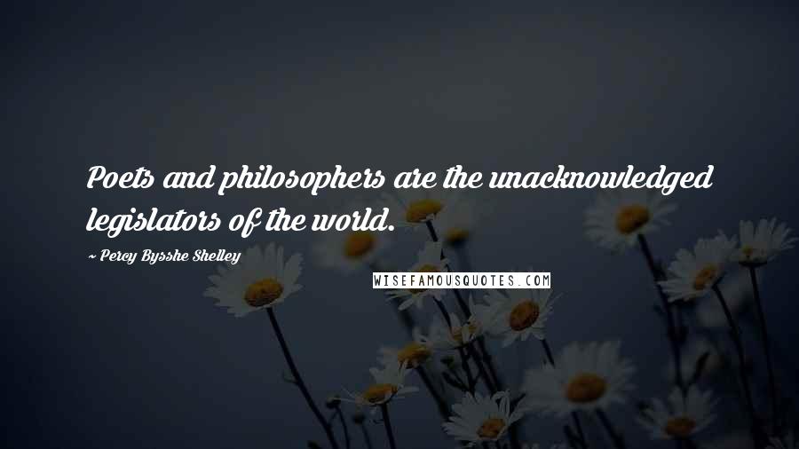 Percy Bysshe Shelley Quotes: Poets and philosophers are the unacknowledged legislators of the world.