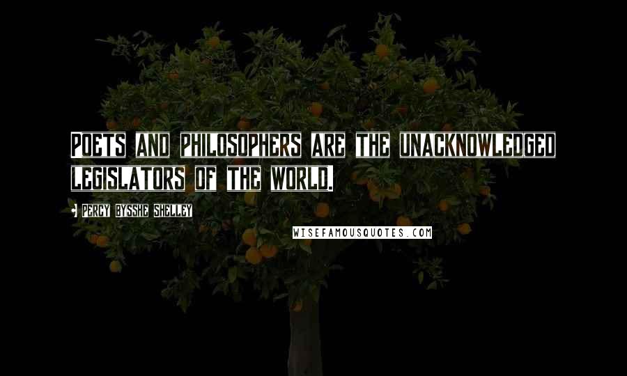 Percy Bysshe Shelley Quotes: Poets and philosophers are the unacknowledged legislators of the world.