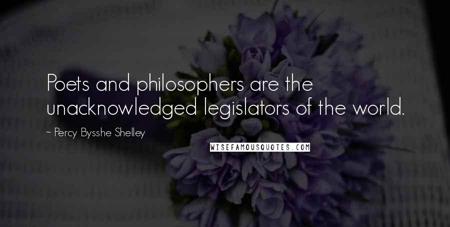 Percy Bysshe Shelley Quotes: Poets and philosophers are the unacknowledged legislators of the world.