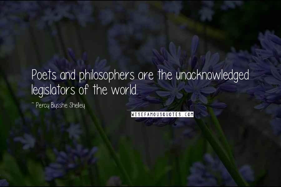 Percy Bysshe Shelley Quotes: Poets and philosophers are the unacknowledged legislators of the world.