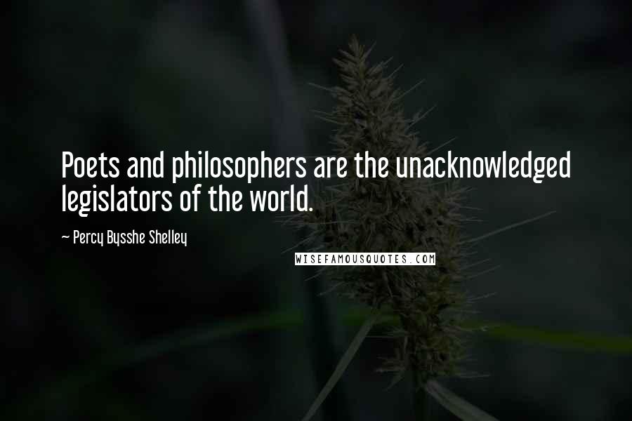 Percy Bysshe Shelley Quotes: Poets and philosophers are the unacknowledged legislators of the world.