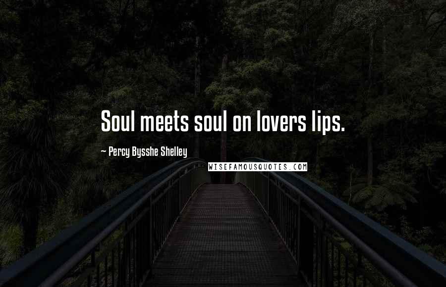 Percy Bysshe Shelley Quotes: Soul meets soul on lovers lips.