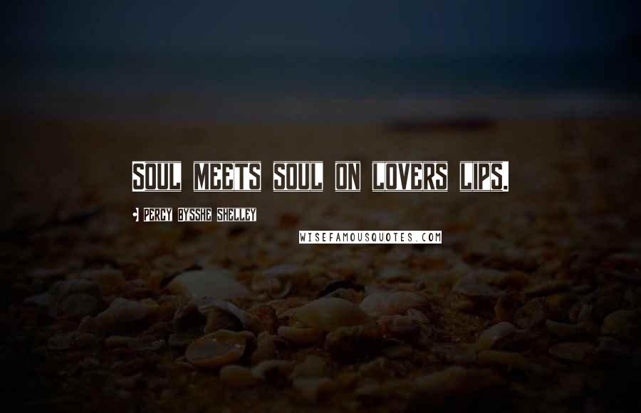 Percy Bysshe Shelley Quotes: Soul meets soul on lovers lips.