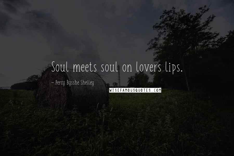 Percy Bysshe Shelley Quotes: Soul meets soul on lovers lips.