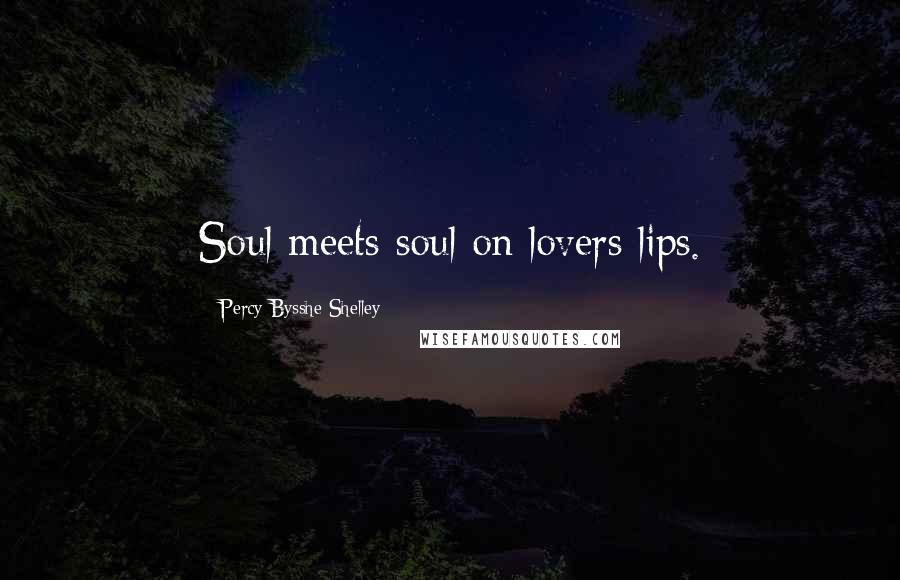 Percy Bysshe Shelley Quotes: Soul meets soul on lovers lips.