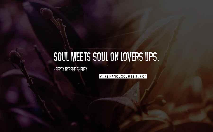 Percy Bysshe Shelley Quotes: Soul meets soul on lovers lips.
