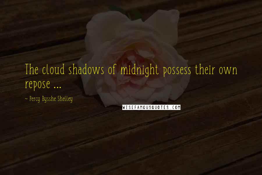 Percy Bysshe Shelley Quotes: The cloud shadows of midnight possess their own repose ...