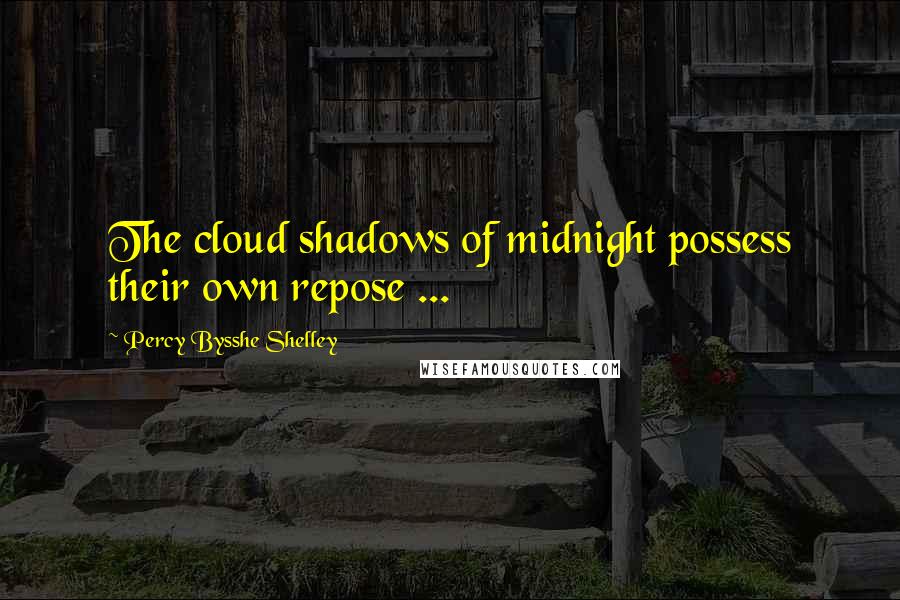 Percy Bysshe Shelley Quotes: The cloud shadows of midnight possess their own repose ...