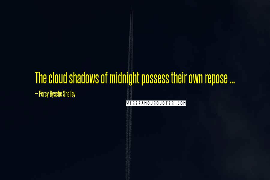 Percy Bysshe Shelley Quotes: The cloud shadows of midnight possess their own repose ...