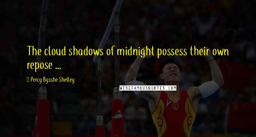 Percy Bysshe Shelley Quotes: The cloud shadows of midnight possess their own repose ...