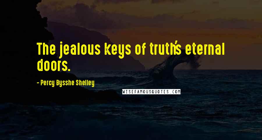 Percy Bysshe Shelley Quotes: The jealous keys of truth's eternal doors.