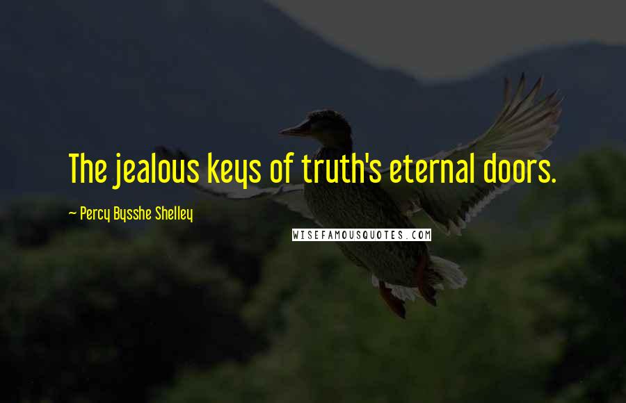 Percy Bysshe Shelley Quotes: The jealous keys of truth's eternal doors.
