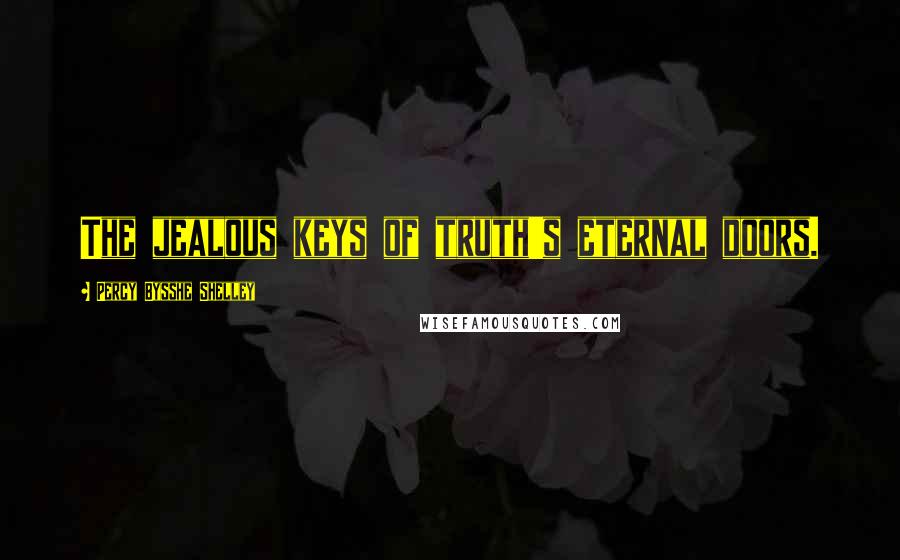Percy Bysshe Shelley Quotes: The jealous keys of truth's eternal doors.