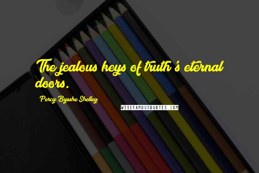 Percy Bysshe Shelley Quotes: The jealous keys of truth's eternal doors.