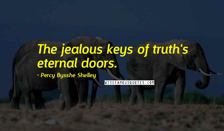 Percy Bysshe Shelley Quotes: The jealous keys of truth's eternal doors.