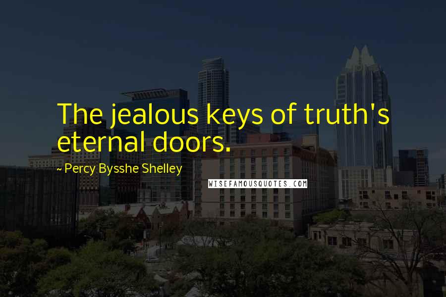 Percy Bysshe Shelley Quotes: The jealous keys of truth's eternal doors.