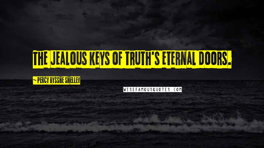 Percy Bysshe Shelley Quotes: The jealous keys of truth's eternal doors.