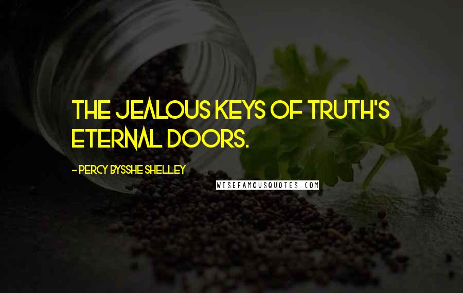 Percy Bysshe Shelley Quotes: The jealous keys of truth's eternal doors.